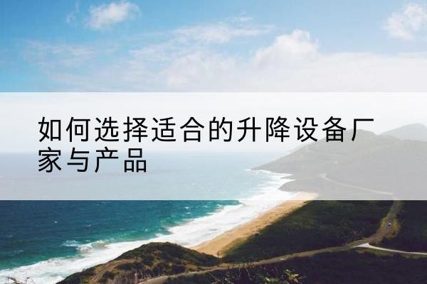 泾源电动升降平台厂家-如何选择适合的升降设备厂家与产品