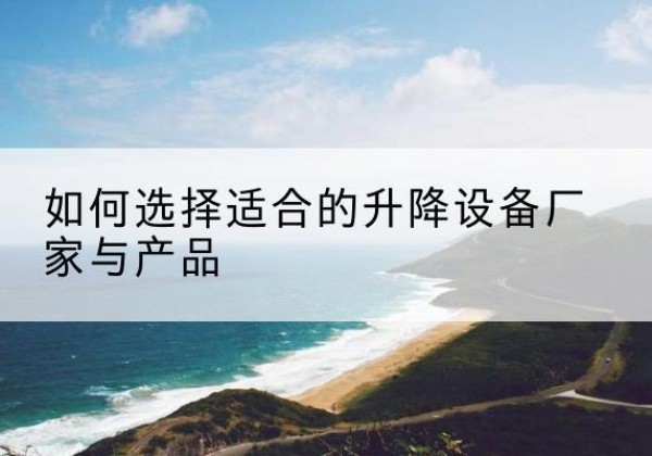 泾源电动升降平台厂家-如何选择适合的升降设备厂家与产品